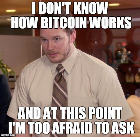 I don’t know how Bitcoin works